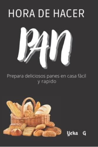 Libro: Hora De Hacer Pan: Prepara Deliciosos Panes En Casa Y