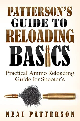 Pattersonøs Guide To Reloading Basics: Practical Ammo Reloading Guide For Shooters, De Patterson, Neal. Editorial Createspace Independent Publishing Platform, Tapa Blanda En Inglés