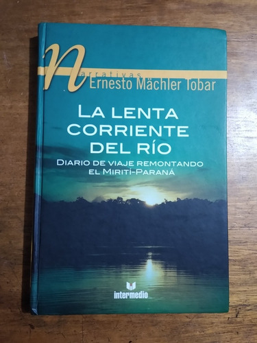 La Lenta Corriente Del Río  / Ernesto Mächler Tobar