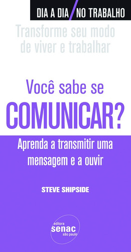 Você sabe se comunicar? : Aprenda a transmitir uma mensagem e a ouvir, de Shipside, Steve. Editora Serviço Nacional de Aprendizagem Comercial, capa mole em português, 2009