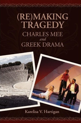 Libro (re)making Tragedy : Charles Mee And Greek Drama - ...