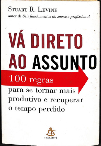 Livro Vá Direto Ao Assunto De Stuart R. Levine (Usado)