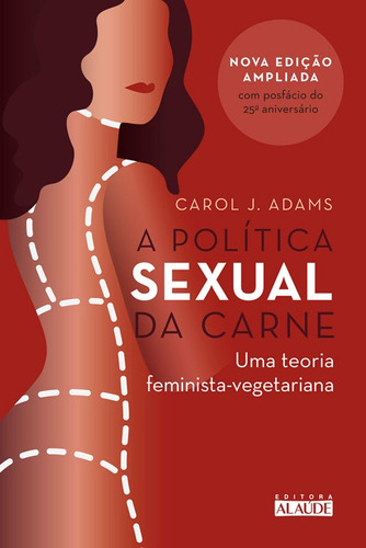 A política sexual da carne: Uma teoria crítica feminista-vegetariana, de J. Adams, Carol. Editora Alaúde Editorial Ltda., capa mole em português, 2018