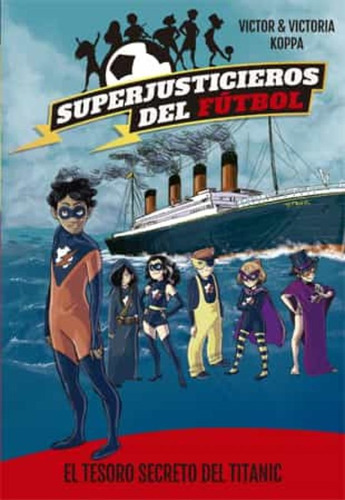 Superjusticieros Del Futbol 8: El Tesoro Secreto Del Titanic, De Victor & Victoria Koppa. Editorial La Galera, Tapa Blanda En Español