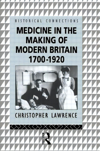 Medicine In The Making Of Modern Britain, 1700-1920, De Lawrence, Christopher. Editorial Routledge, Tapa Blanda En Inglés