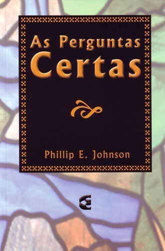 As Perguntas Certas, De Phillip E. Johnson., Vol. Único. Editora Cultura Crista, Capa Mole Em Português, 2014