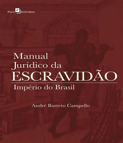 Manual Juridico Da Escravidao, De Campello, Andre Emmanuel Batista Barreto. Editora Paco Editorial, Capa Mole, Edição 1 Em Português