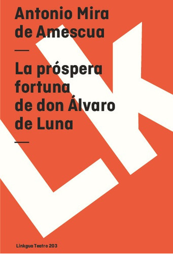 La Próspera Fortuna De Don Álvaro De Luna, De Antonio Mira De Amescua. Editorial Linkgua Red Ediciones En Español