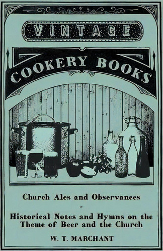 Church Ales And Observances - Historical Notes And Hymns On The Theme Of Beer And The Church, De W. T. Marchant. Editorial Read Books, Tapa Blanda En Inglés