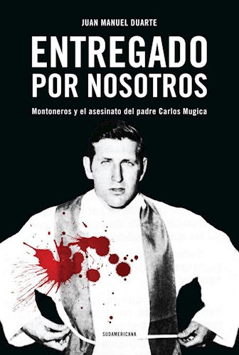 Entregado Por Nosotros Montoneros Y El Asesinato D - Duarte