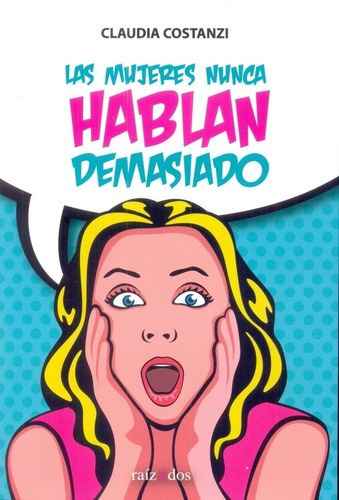 Las Mujeres Nunca Hablan Demasiado - Costanzi, Claud, De Costanzi, Claudia. Editorial Raíz De Dos En Español