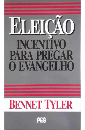 Eleição Incentivo Para Pregar O Evangelho | Bennet Tyler