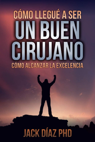 Libro: Cómo Llegué A Ser Un Buen Cirujano: Cómo Alcanzar La