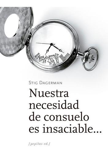 Nuestra Necesidad De Consuelo Es Insaciable - Dagerman, S...