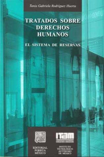 Tratados Sobre Derechos Humanos El Sistema De Reservas, De Tania Gabriela Rodríguez Huerta. Editorial Porrúa México, Tapa Blanda En Español, 2005