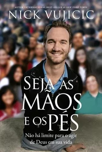 Livro Seja As Mãos E Os Pés Autor : Nick Vujicic