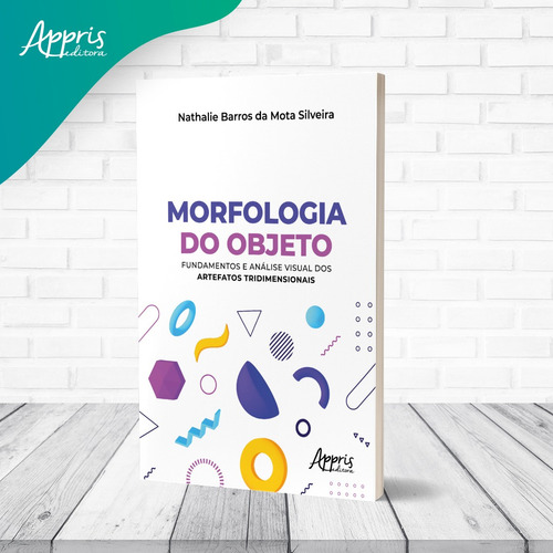 Morfologia do Objeto: Fundamentos e Análise Visual dos Artefatos Tridimensionais, de Silveira, Nathalie Barros da Mota. Editorial Appris Editora e Livraria Eireli - ME, capa mole em português, 2022
