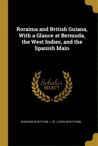 Roraima And British Guiana, With A Glance At Bermuda, The West Indies, And The Spanish Main, De J. W. (john Whetham), Boddam-whetham. Editorial Wentworth Pr, Tapa Blanda En Inglés