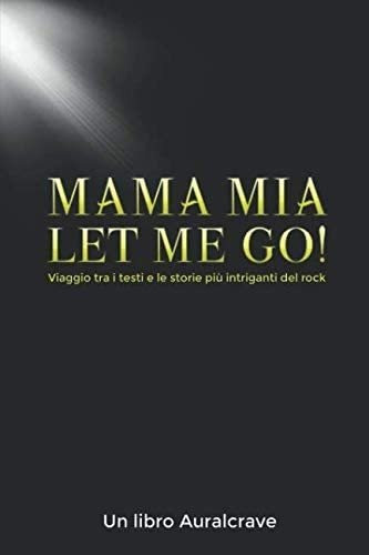 Libro: Mama Mia Let Me Go!: Viaggio Tra I Testi E Le Storie