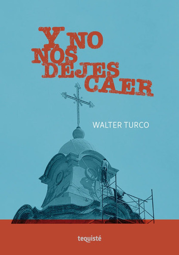 Y no nos dejes caer, de Walter Turco. Editorial TEQUISTE, tapa blanda en español, 2020