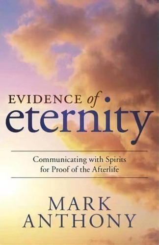 Evidence Of Eternity : Communicating With Spirits For Proof Of The Afterlife, De Mark Anthony. Editorial Llewellyn Publications,u.s., Tapa Blanda En Inglés