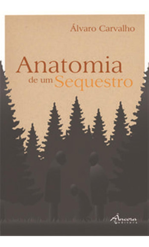 Anatomia De Um Sequestro  -  Carvalho, Álvaro