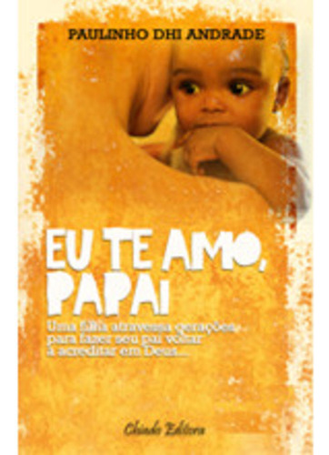 Eu te Amo, Papai, de Andrade, Paulinho Dhi. Editorial CHIADO EDITORA, capa mole em português, 2014