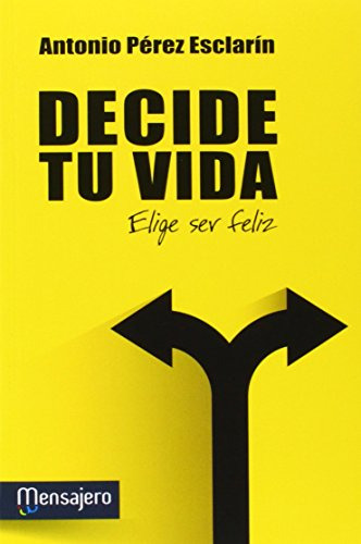 Decide Tu Vida: Elige Ser Feliz -espiritualidad-