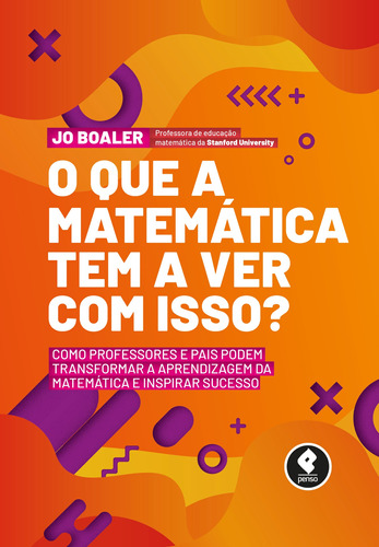 O Que a Matemática Tem a Ver com Isso?: Como Professores e Pais Podem Transformar a Aprendizagem da Matemática e Inspirar Sucesso, de Boaler, Jo. Editora PENSO EDITORA LTDA.,Penguin Group Inc., capa mole em português, 2019