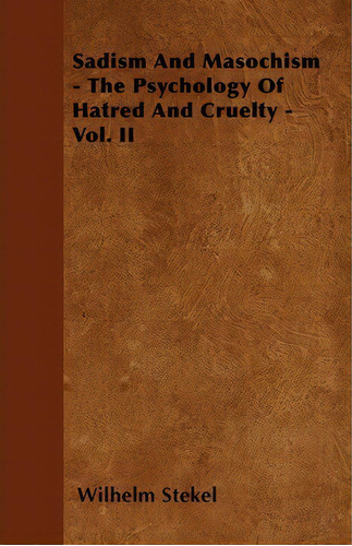 Sadism And Masochism - The Psychology Of Hatred And Cruelty - Vol. Ii, De Wilhelm Stekel. Editorial Read Books, Tapa Blanda En Inglés