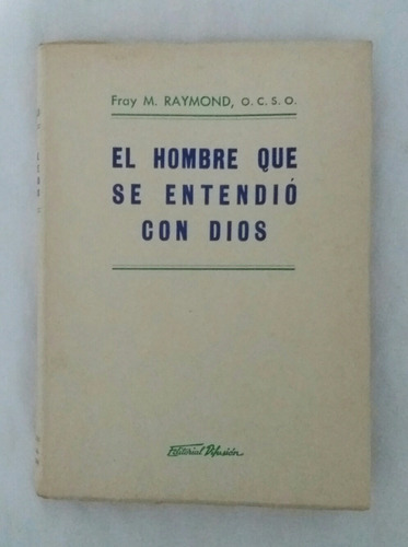 El Hombre Que Se Entendio Con Dios Fray M. Raymond 1947