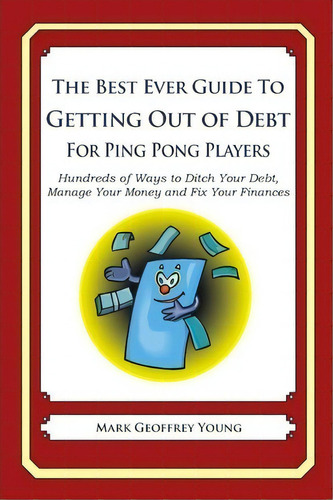 The Best Ever Guide To Getting Out Of Debt For Ping Pong Players, De Mark Geoffrey Young. Editorial Createspace Independent Publishing Platform, Tapa Blanda En Inglés