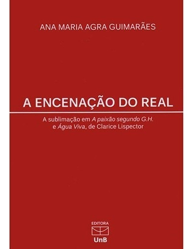 Encenacao Do Real, A - A Sublimacao Em A Paixao Segundo G.h. E Agua Viva, D, De Guimarães. Editora Unb, Capa Mole Em Português, 2016