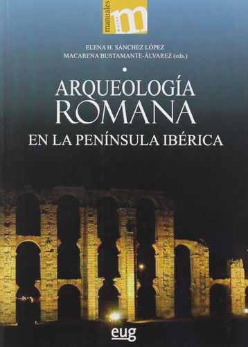 Arqueologia Romana En La Peninsula Iberica - Sanchez Elena H