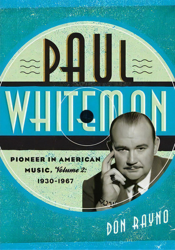 Paul Whiteman : Pioneer In American Music, 1930-1967, De Don Rayno. Editorial Scarecrow Press, Tapa Dura En Inglés