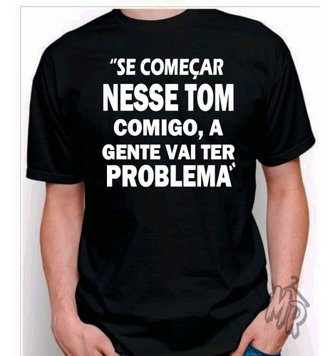Camiseta Se Começar Nesse Tom Comigo A Gente Vai Ter Problem
