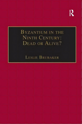 Byzantium In The Ninth Century: Dead Or Alive?: Papers From The Thirtieth Spring Symposium Of Byz..., De Brubaker, Leslie. Editorial Routledge, Tapa Dura En Inglés