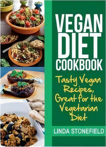 Vegan Diet Cookbook: Tasty Vegan Recipes, Great For The Vegetarian Diet, De Linda Stonefield., Vol. 1. Editorial Webnetworks Inc, Tapa Blanda En Inglés