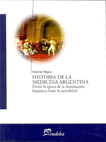 Historia De La Medicina Argentina - Pergola, Federico