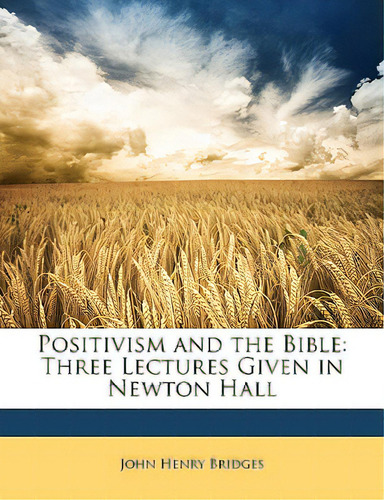 Positivism And The Bible: Three Lectures Given In Newton Hall, De Bridges, John Henry. Editorial Nabu Pr, Tapa Blanda En Inglés