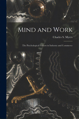 Mind And Work; The Psychological Factors In Industry And Commerce, De Myers, Charles S. (charles Samuel) 1.. Editorial Legare Street Pr, Tapa Blanda En Inglés