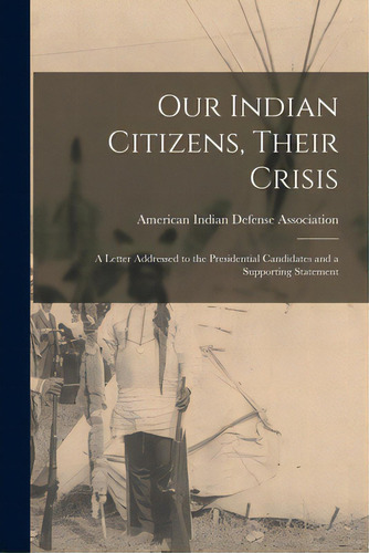Our Indian Citizens, Their Crisis: A Letter Addressed To The Presidential Candidates And A Suppor..., De American Indian Defense Association. Editorial Hassell Street Pr, Tapa Blanda En Inglés