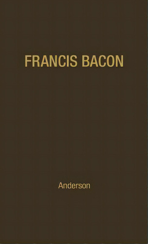 Francis Bacon: His Career And His Thought., De Anderson, Fulton Henry. Editorial Greenwood Pub Group, Tapa Dura En Inglés