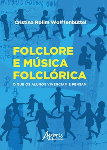 Folclore E Música Folclórica: O Que Os Alunos Vivenciam E: O Que Os Alunos Vivenciam E Pensam, De Wolffenbüttel, Cristina Rolim. Editora Appris, Capa Mole Em Português
