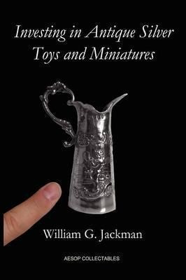 Investing In Antique Silver Toys And Miniatures - William...