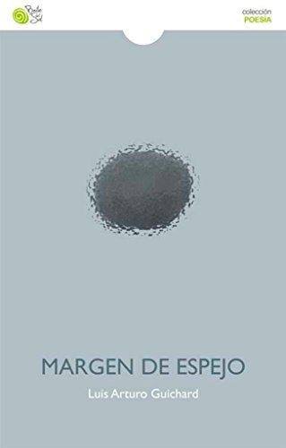 Margen De Espejo, De Luis Arturo Guichard. Editorial Baile Del Sol, Tapa Blanda En Español, 2016