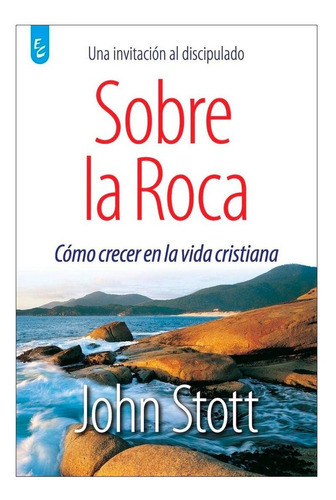 Sobre La Roca: Como Crecer En La Vida Cristiana, De John Stott. Editorial Certeza, Tapa Blanda En Español, 2007