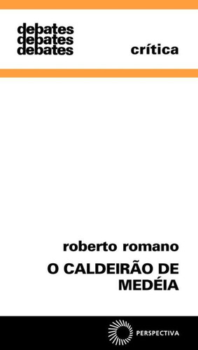 O caldeirão de Medéia, de Romano, Roberto. Debates Editorial Editora Perspectiva Ltda., capa mole em português, 2001