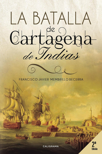 La Batalla De Cartagena De Indias, De Membrillo Becerra , Francisco Javier.., Vol. 1.0. Editorial Caligrama, Tapa Blanda, Edición 1.0 En Español, 2017