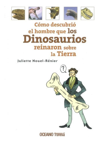 Como Descubrio El Hombre Que Los Dinosaurios Reinaron Sobre La Tierra, De Nouelrenier, Juliette. Editorial Oceano Travesia, Tapa Blanda En Español